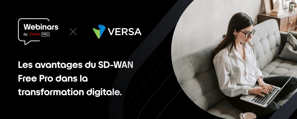 Webinars by Free Pro x Versa : Les avantages du SD-WAN Free Pro dans la transformation digitale.